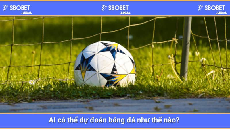 AI có thể dự đoán bóng đá như thế nào? 