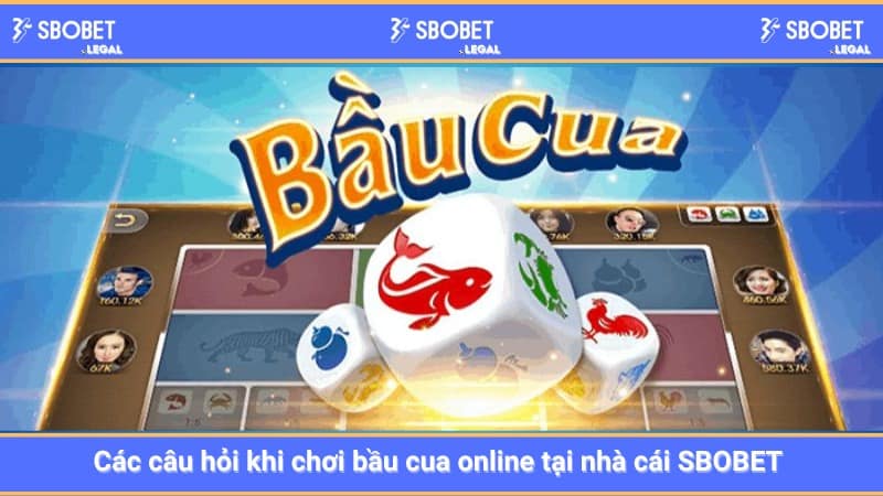 Các câu hỏi khi chơi bầu cua online tại nhà cái SBOBET 