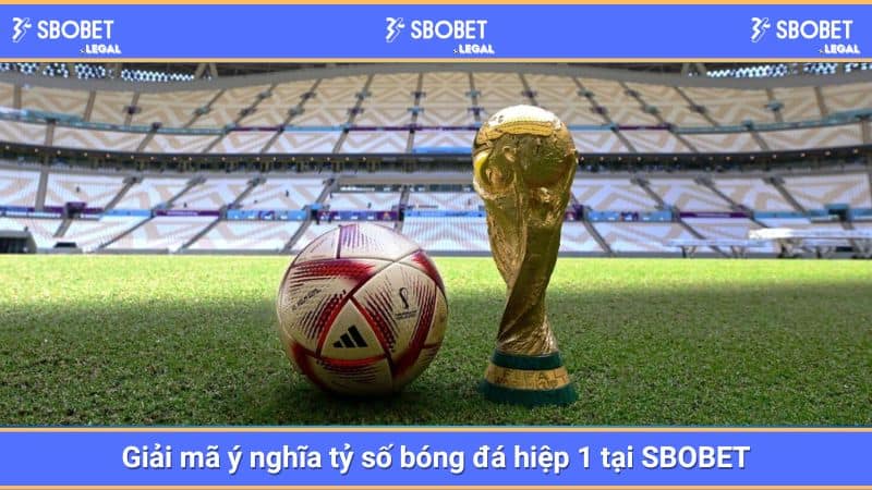Giải mã ý nghĩa tỷ số bóng đá hiệp 1 tại SBOBET
