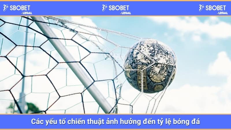 Yếu tố chiến thuật ảnh hưởng đến tỷ lệ bóng đá