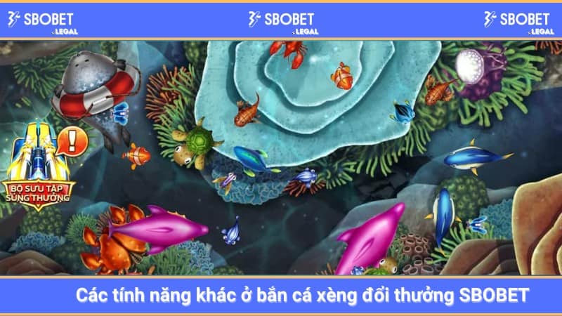 Các tính năng khác ở bắn cá xèng đổi thưởng SBOBET