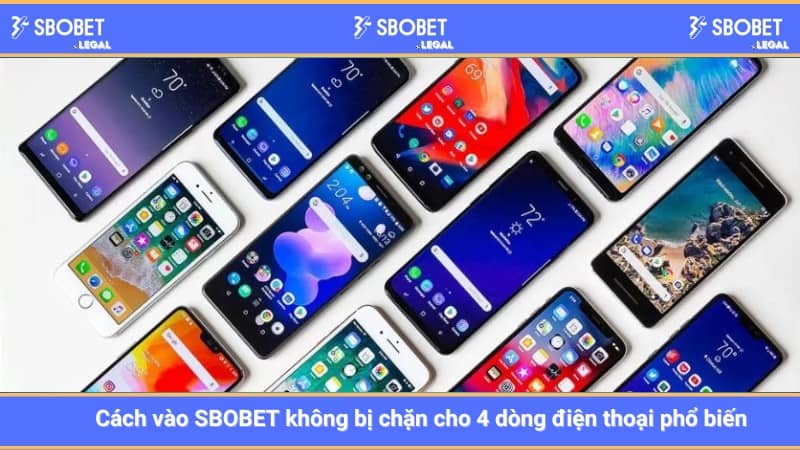 Cách vào SBOBET không bị chặn cho 4 dòng điện thoại phổ biến