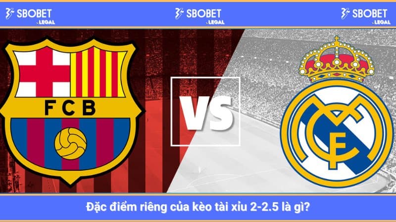 Đặc điểm riêng của kèo tài xỉu 2-2.5 là gì?