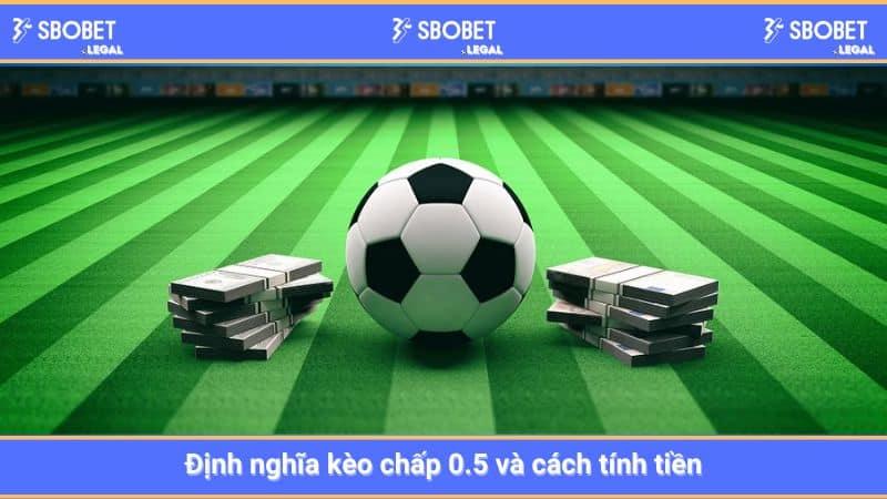 Định nghĩa kèo chấp 0.5 và cách tính tiền