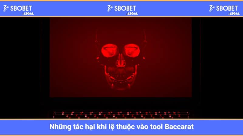 Những tác hại khi lệ thuộc vào tool Baccarat