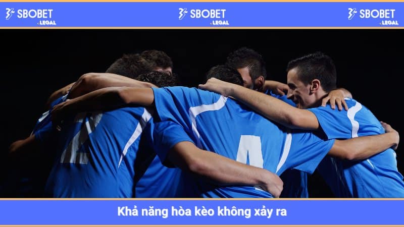 Khả năng hòa kèo không xảy ra