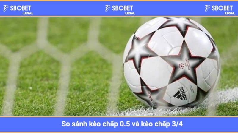 So sánh kèo chấp 0.5 và kèo chấp 3/4