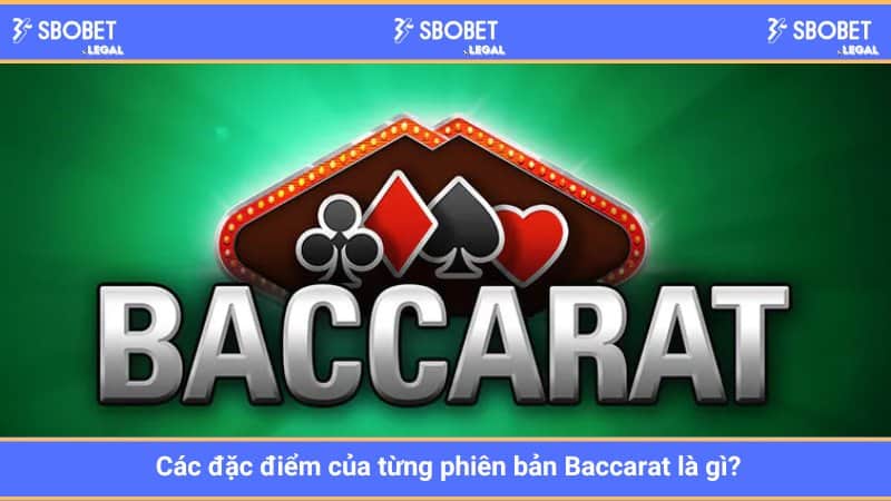 Các đặc điểm của từng phiên bản Baccarat là gì? 