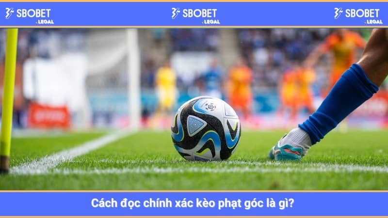 Cách đọc chính xác kèo phạt góc là gì? 