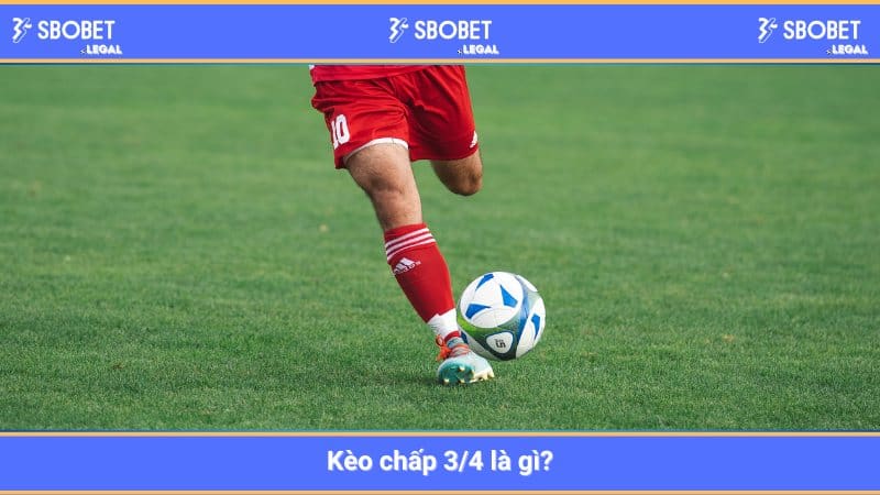 Kèo chấp 3/4 là gì?