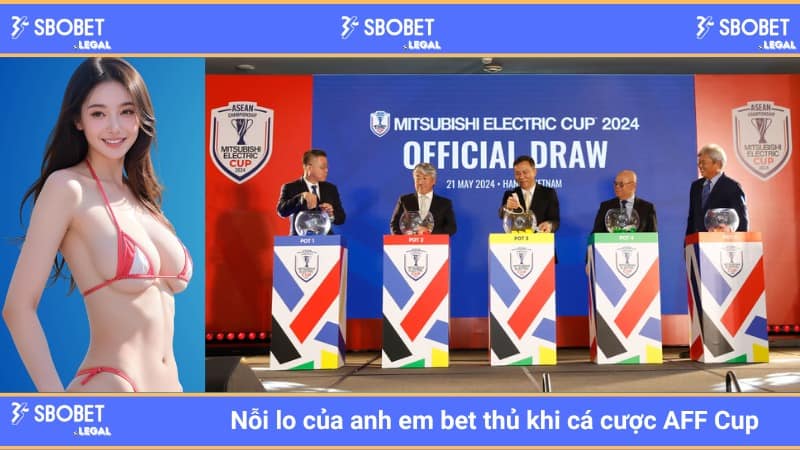 Nỗi lo của anh em bet thủ khi cá cược AFF Cup
