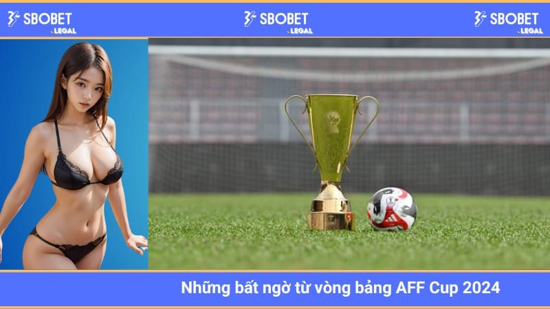 Những bất ngờ từ vòng bảng AFF Cup 2024 