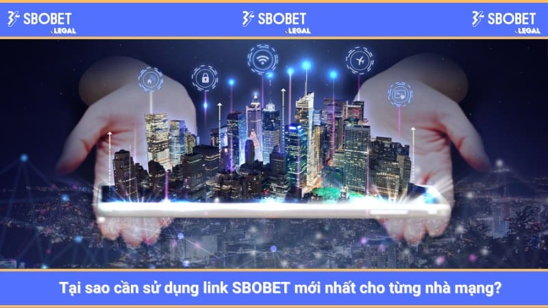 Tại sao cần sử dụng link SBOBET mới nhất cho từng nhà mạng?