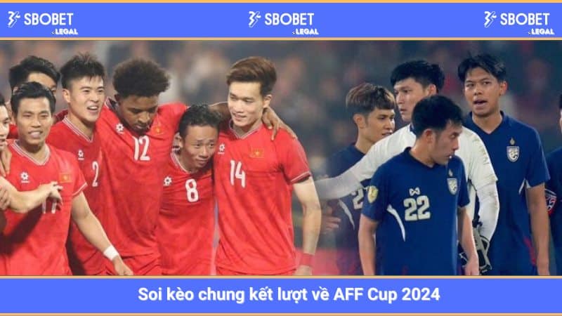 Soi kèo chung kết lượt về AFF Cup 2024