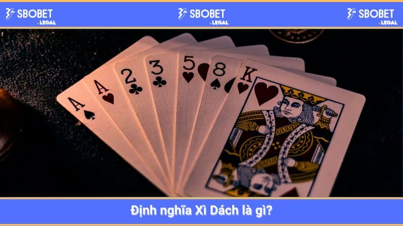 Định nghĩa Xì Dách là gì?