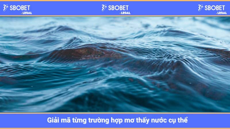 Giải mã từng trường hợp mơ thấy nước cụ thể