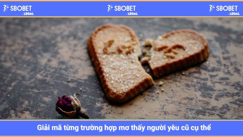 Giải mã từng trường hợp mơ thấy người yêu cũ cụ thể