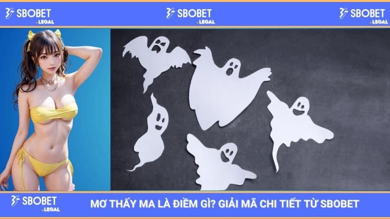 Mơ thấy ma là điềm gì? Giải mã chi tiết từ SBOBET 1 Mơ thấy ma là điềm gì? Giải mã chi tiết từ SBOBET