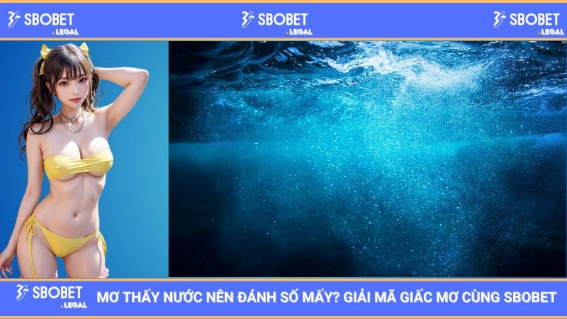 Mơ thấy nước nên đánh số mấy? Giải mã giấc mơ cùng SBOBET 1 Mơ thấy nước nên đánh số mấy? Giải mã giấc mơ cùng SBOBET