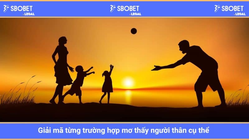 Giải mã từng trường hợp mơ thấy người thân cụ thể
