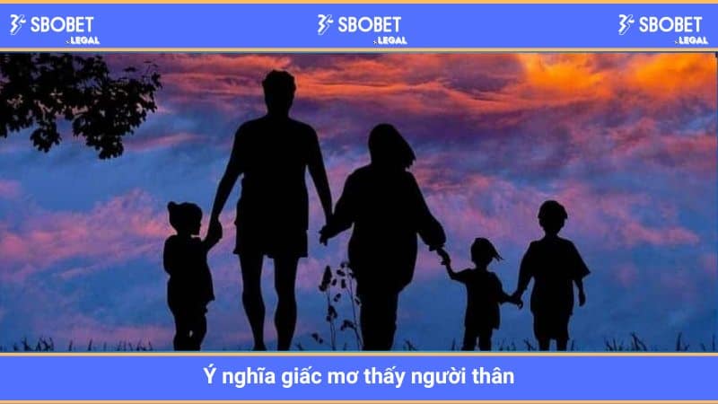 Ý nghĩa giấc mơ thấy người thân