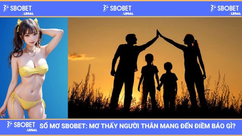 Sổ mơ SBOBET: Mơ thấy người thân mang đến điềm báo gì? 1 Sổ mơ SBOBET: Mơ thấy người thân mang đến điềm báo gì?